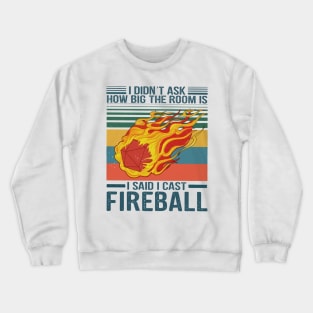 I Didn't Ask How Big The Room Is I Said I Cast Fireball Crewneck Sweatshirt